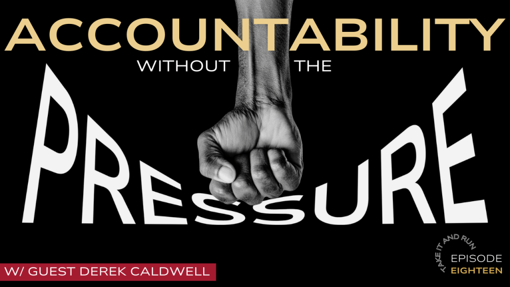 Graphic featuring the words 'Accountability Without the Pressure' with a clenched fist, promoting Episode 18 of the podcast 'Take It and Run' with guest Derek Caldwell.